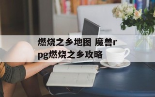 燃烧之乡地图 魔兽rpg燃烧之乡攻略