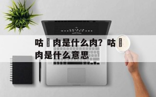 咕咾肉是什么肉？咕咾肉是什么意思