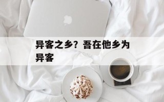 异客之乡？吾在他乡为异客