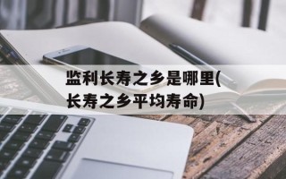 监利长寿之乡是哪里(长寿之乡平均寿命)