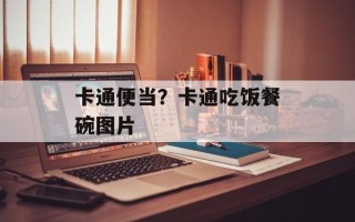 卡通便当？卡通吃饭餐碗图片