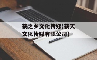 鹤之乡文化传媒(鹤天文化传媒有限公司)
