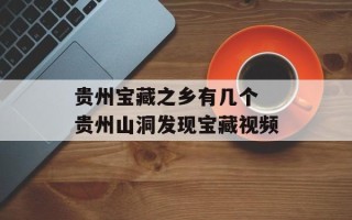 贵州宝藏之乡有几个 贵州山洞发现宝藏视频