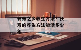 长寿之乡养生方法？长寿的养生方法能活多少年