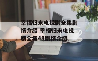 幸福归来电视剧全集剧情介绍 幸福归来电视剧全集48剧情介绍