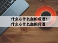 什么心什么血的成语？什么心什么血的词语