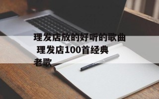 理发店放的好听的歌曲 理发店100首经典老歌