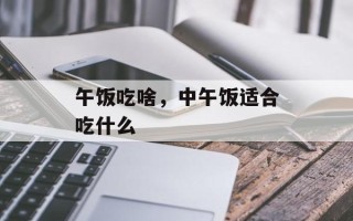午饭吃啥，中午饭适合吃什么