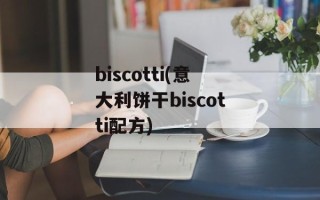 biscotti(意大利饼干biscotti配方)