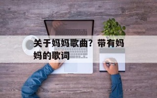关于妈妈歌曲？带有妈妈的歌词