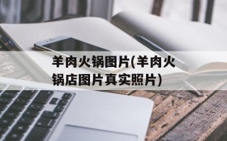 羊肉火锅图片(羊肉火锅店图片真实照片)