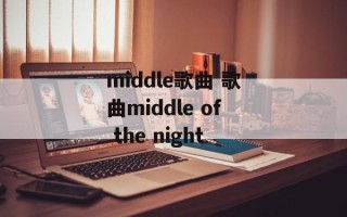 middle歌曲 歌曲middle of the night