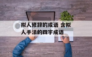 拟人修辞的成语 含拟人手法的四字成语