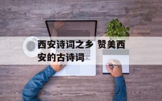 西安诗词之乡 赞美西安的古诗词