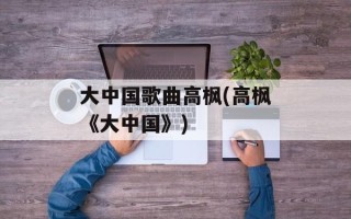 大中国歌曲高枫(高枫《大中国》)