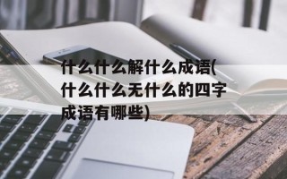 什么什么解什么成语(什么什么无什么的四字成语有哪些)