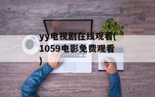 yy电视剧在线观看(1059电影免费观看)