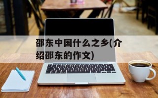 邵东中国什么之乡(介绍邵东的作文)