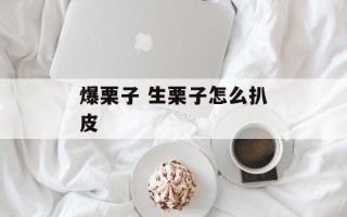 爆栗子 生栗子怎么扒皮