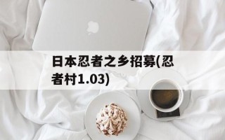 日本忍者之乡招募(忍者村1.03)