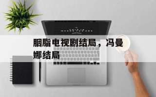 胭脂电视剧结局，冯曼娜结局