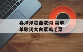 喜洋洋歌曲歌词 喜羊羊歌词大白菜鸡毛菜