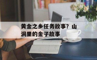 黄金之乡任务故事？山洞里的金子故事
