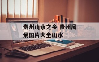 贵州山水之乡 贵州风景图片大全山水