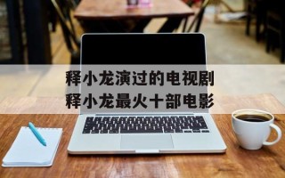 释小龙演过的电视剧 释小龙最火十部电影