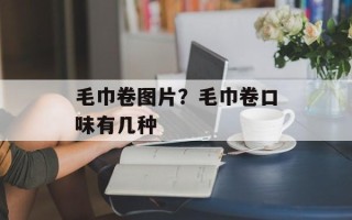 毛巾卷图片？毛巾卷口味有几种