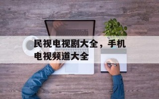 民视电视剧大全，手机电视频道大全