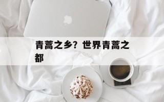青蒿之乡？世界青蒿之都