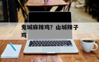 鬼城麻辣鸡？山城辣子鸡