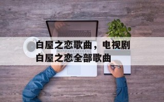 白屋之恋歌曲，电视剧白屋之恋全部歌曲