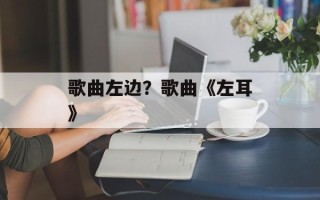 歌曲左边？歌曲《左耳》