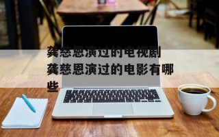 龚慈恩演过的电视剧 龚慈恩演过的电影有哪些