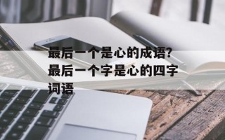 最后一个是心的成语？最后一个字是心的四字词语