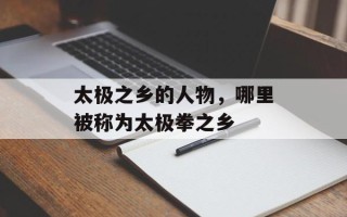 太极之乡的人物，哪里被称为太极拳之乡