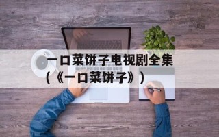 一口菜饼子电视剧全集(《一口菜饼子》)