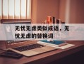 无忧无虑类似成语，无忧无虑的替换词