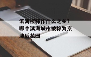滨海被称作什么之乡？哪个滨海城市被称为京津后花园