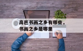 高邑书画之乡有哪些，书画之乡是哪里