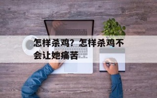怎样杀鸡？怎样杀鸡不会让她痛苦