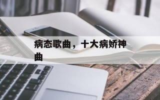 病态歌曲，十大病娇神曲