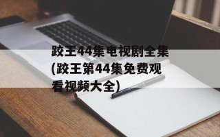 跤王44集电视剧全集(跤王第44集免费观看视频大全)