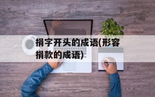 捐字开头的成语(形容捐款的成语)