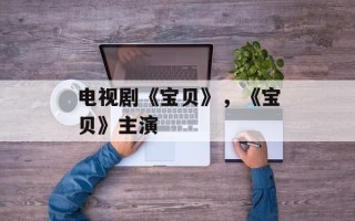 电视剧《宝贝》，《宝贝》主演
