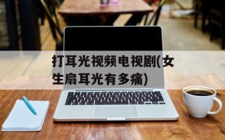 打耳光视频电视剧(女生扇耳光有多痛)
