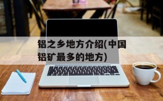 铝之乡地方介绍(中国铝矿最多的地方)