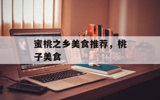 蜜桃之乡美食推荐，桃子美食